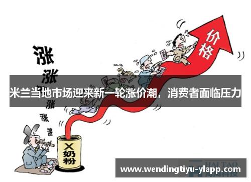 米兰当地市场迎来新一轮涨价潮，消费者面临压力