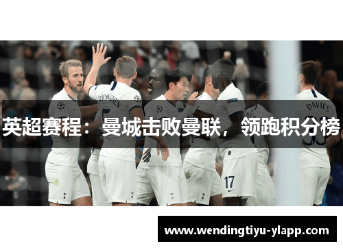 英超赛程：曼城击败曼联，领跑积分榜