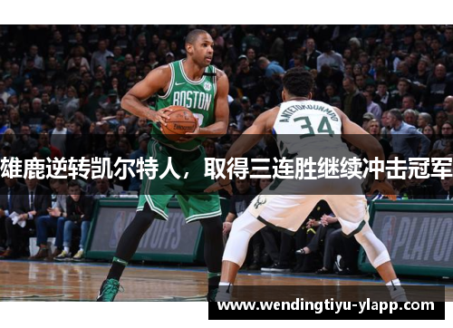 雄鹿逆转凯尔特人，取得三连胜继续冲击冠军