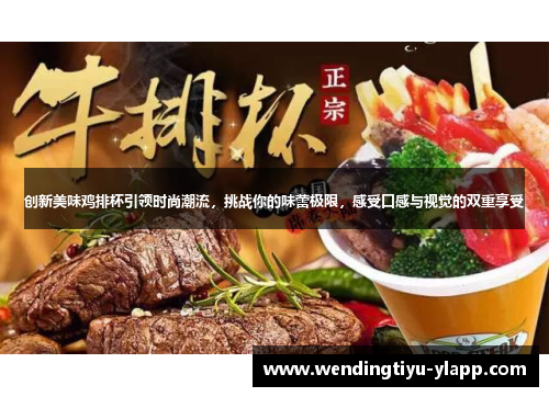 创新美味鸡排杯引领时尚潮流，挑战你的味蕾极限，感受口感与视觉的双重享受