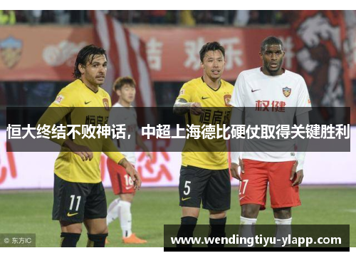 恒大终结不败神话，中超上海德比硬仗取得关键胜利