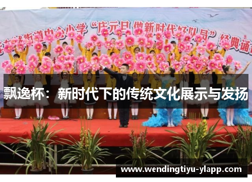 飘逸杯：新时代下的传统文化展示与发扬