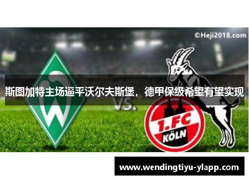斯图加特主场逼平沃尔夫斯堡，德甲保级希望有望实现