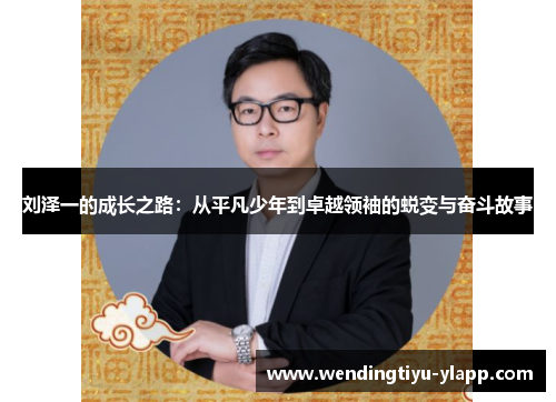 刘泽一的成长之路：从平凡少年到卓越领袖的蜕变与奋斗故事