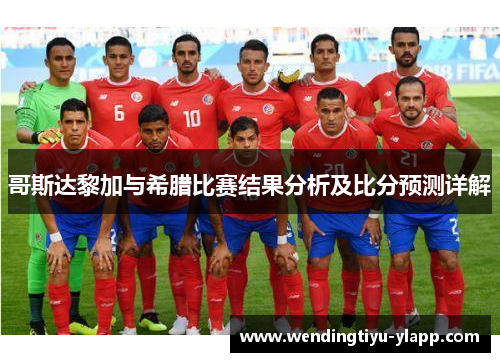 哥斯达黎加与希腊比赛结果分析及比分预测详解