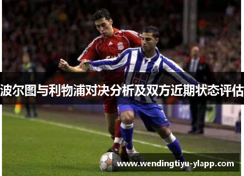 波尔图与利物浦对决分析及双方近期状态评估